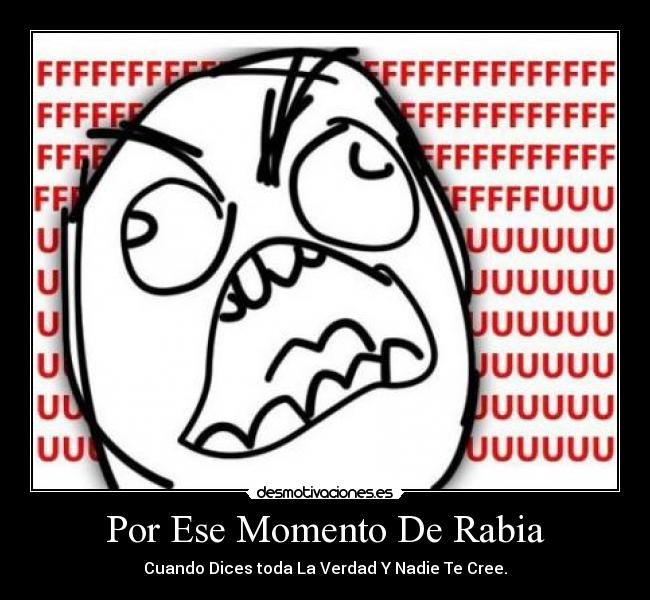 Por Ese Momento De Rabia - Cuando Dices toda La Verdad Y Nadie Te Cree.