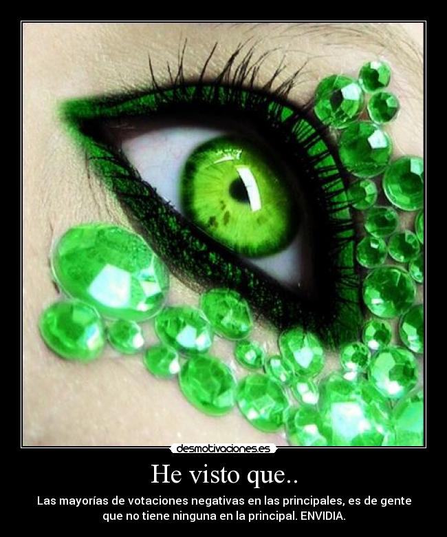 He visto que.. - Las mayorías de votaciones negativas en las principales, es de gente
que no tiene ninguna en la principal. ENVIDIA.