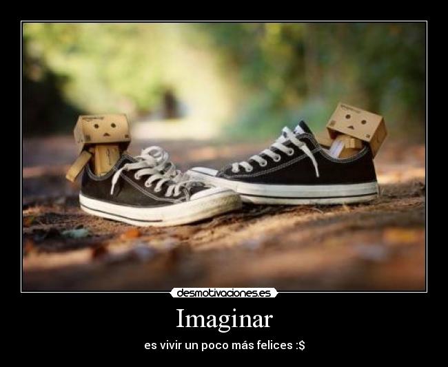 Imaginar - es vivir un poco más felices :$
