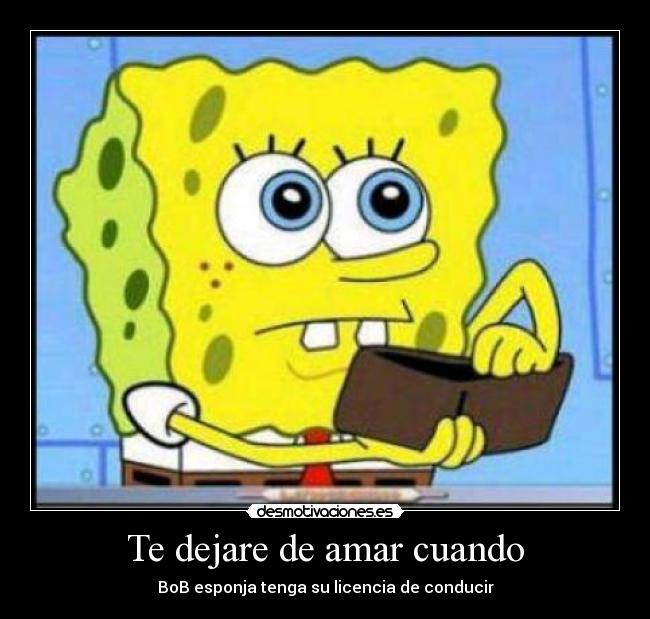 Te dejare de amar cuando - BoB esponja tenga su licencia de conducir