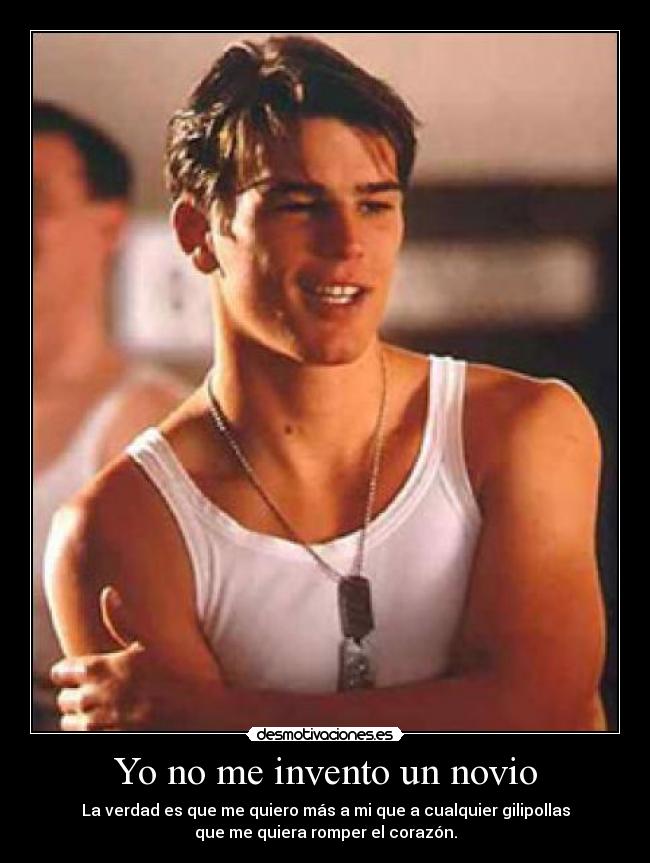Yo no me invento un novio - La verdad es que me quiero más a mi que a cualquier gilipollas
que me quiera romper el corazón.