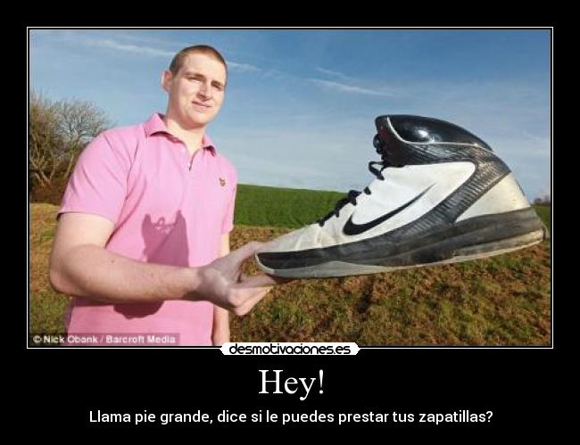 Hey! - Llama pie grande, dice si le puedes prestar tus zapatillas?