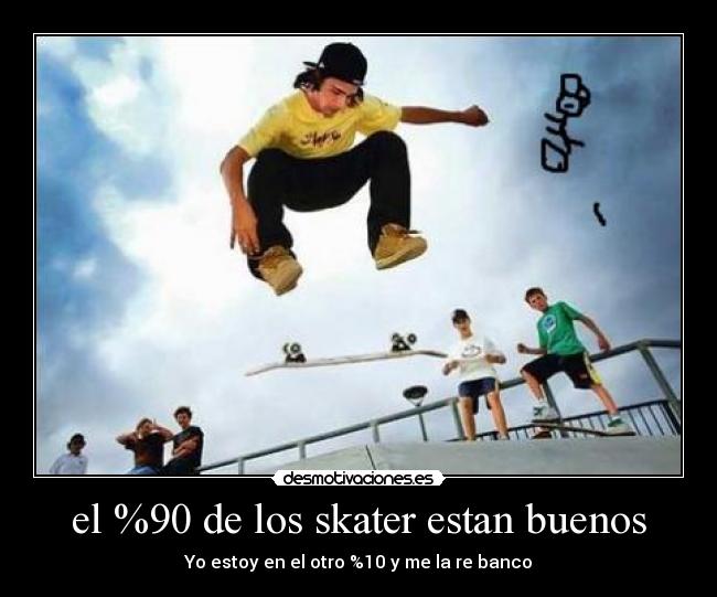 el %90 de los skater estan buenos -