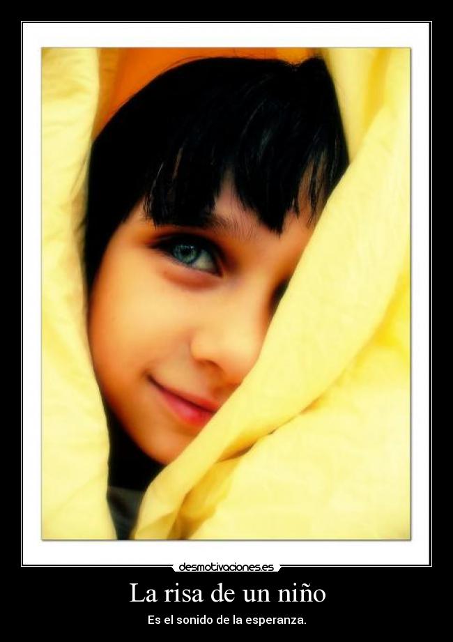 La risa de un niño - Es el sonido de la esperanza.