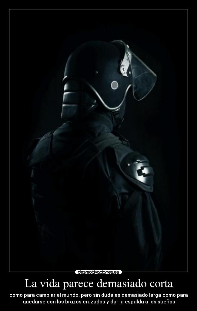 La vida parece demasiado corta - como para cambiar el mundo, pero sin duda es demasiado larga como para
quedarse con los brazos cruzados y dar la espalda a los sueños