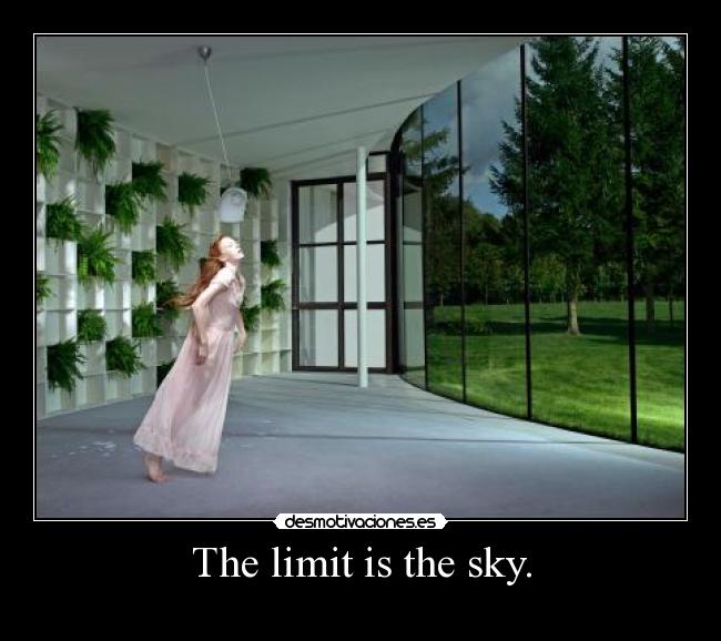 The limit is the sky. - 