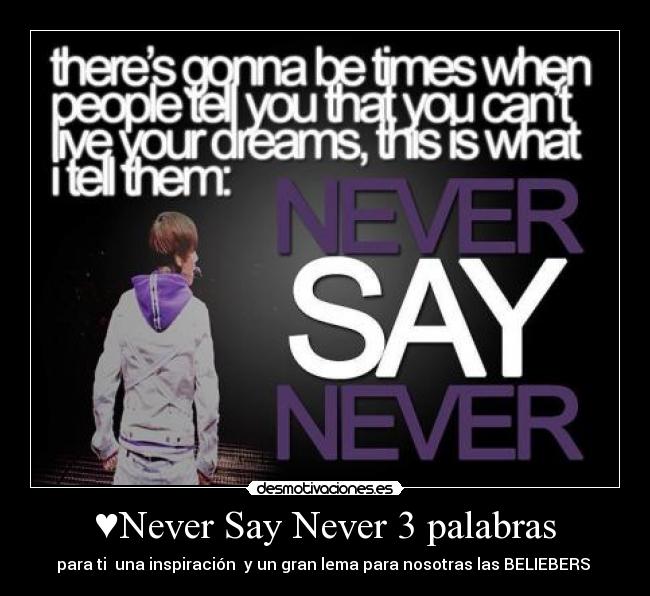 ♥Never Say Never 3 palabras - para ti  una inspiración  y un gran lema para nosotras las BELIEBERS ♥