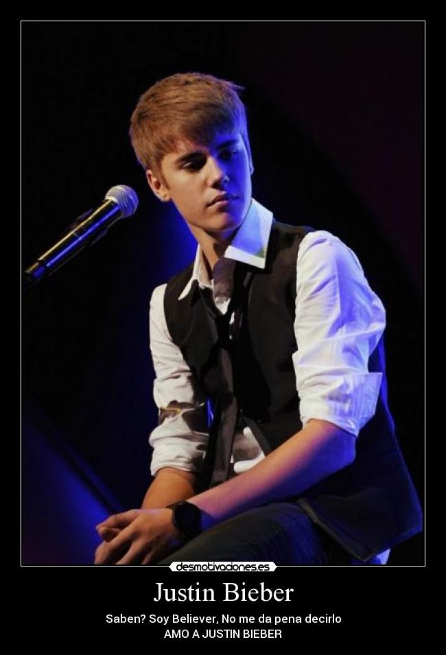 Justin Bieber - Saben? Soy Believer, No me da pena decirlo
AMO A JUSTIN BIEBER