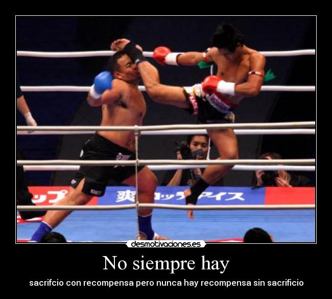 No siempre hay - sacrifcio con recompensa pero nunca hay recompensa sin sacrificio