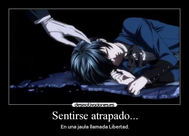 Sentirse atrapado... - En una jaula llamada Libertad.