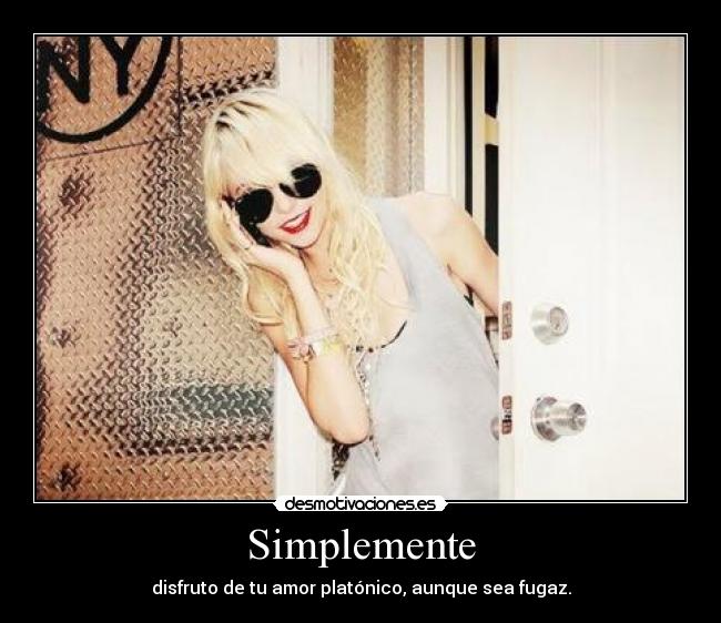 Simplemente - disfruto de tu amor platónico, aunque sea fugaz.