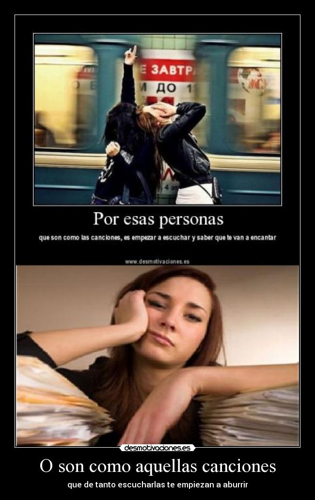 O son como aquellas canciones - que de tanto escucharlas te empiezan a aburrir