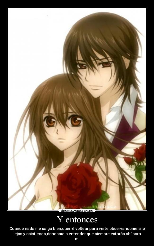 Y entonces - Cuando nada me salga bien,querré voltear para verte observandome a lo
lejos y asintiendo,dandome a entender que siempre estarás ahí para
mi
