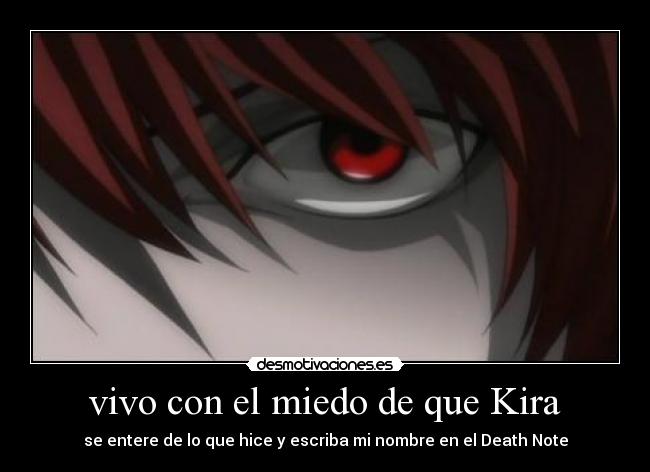vivo con el miedo de que Kira - se entere de lo que hice y escriba mi nombre en el Death Note