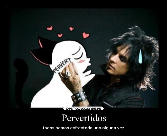 Pervertidos - todos hemos enfrentado uno alguna vez