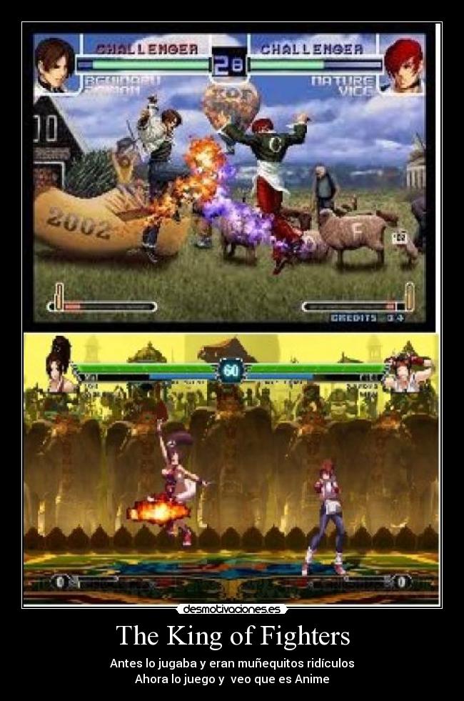 The King of Fighters - Antes lo jugaba y eran muñequitos ridículos
Ahora lo juego y veo que es Anime