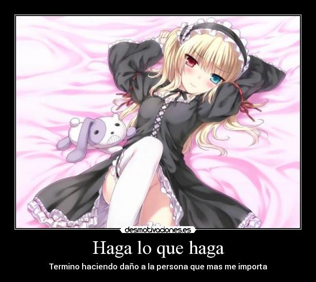 Haga lo que haga - Termino haciendo daño a la persona que mas me importa