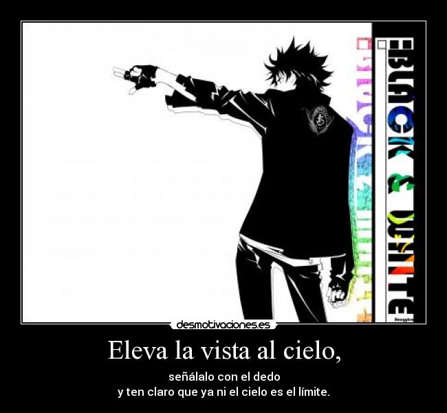 Eleva la vista al cielo, - señálalo con el dedo
y ten claro que ya ni el cielo es el límite.