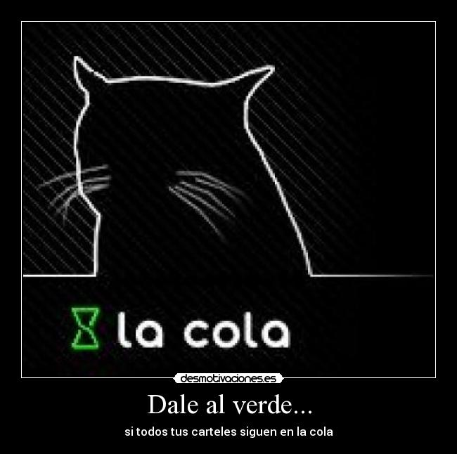 Dale al verde... - si todos tus carteles siguen en la cola