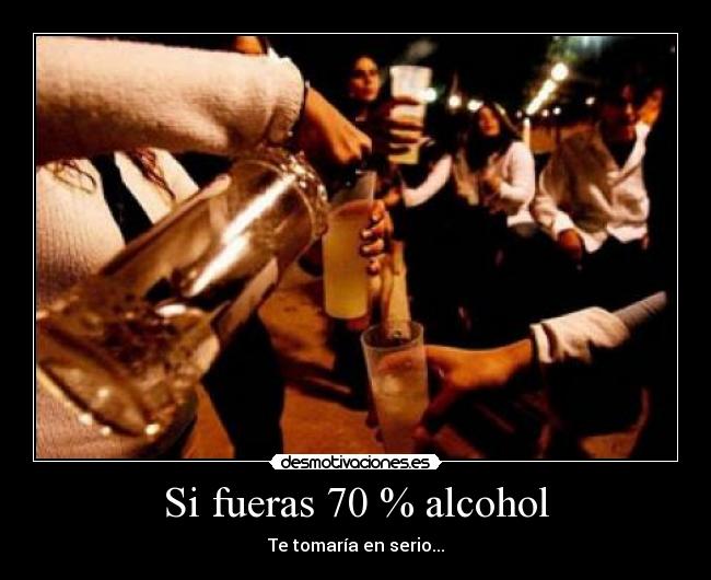 Si fueras 70 % alcohol - 