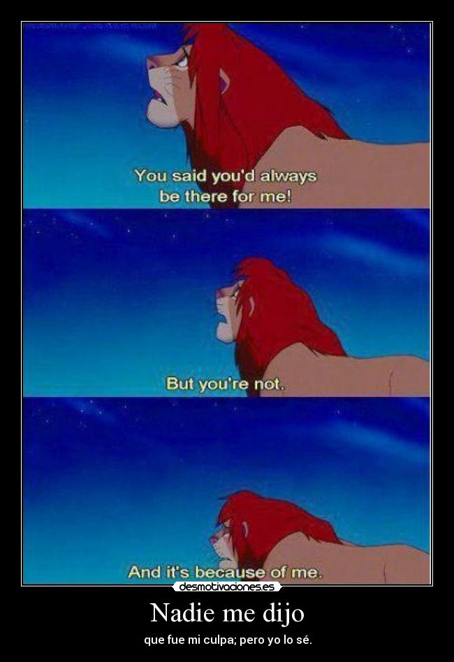 Nadie me dijo - que fue mi culpa; pero yo lo sé.
