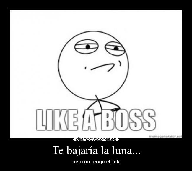 Te bajaría la luna... -