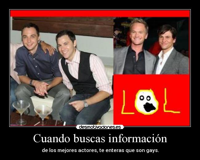 Cuando buscas información - de los mejores actores, te enteras que son gays.