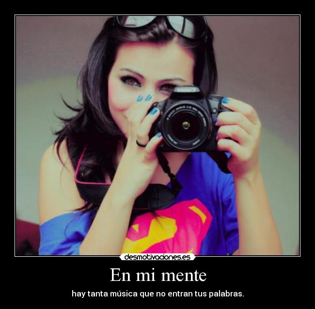 En mi mente - hay tanta música que no entran tus palabras.