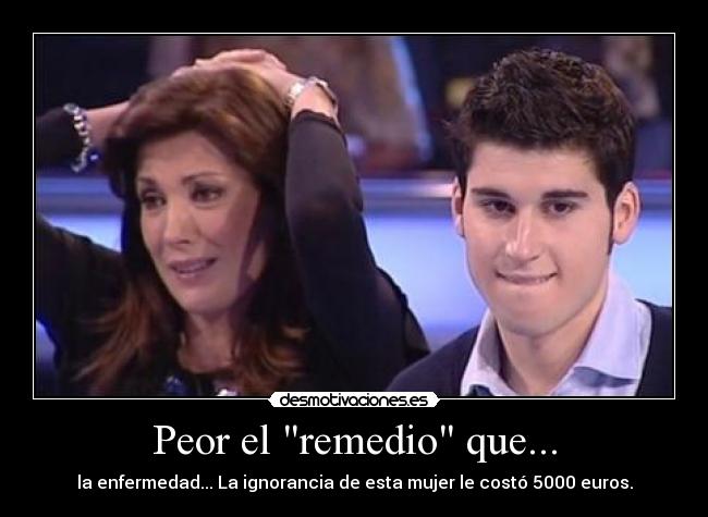 Peor el remedio que... - la enfermedad... La ignorancia de esta mujer le costó 5000 euros.