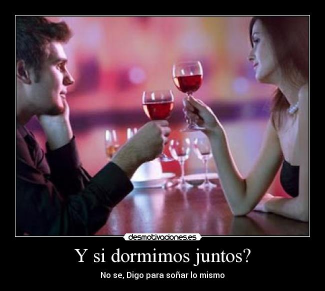 Y si dormimos juntos? -