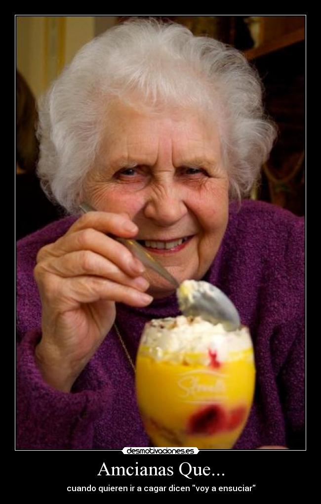 Amcianas Que... - cuando quieren ir a cagar dicen voy a ensuciar