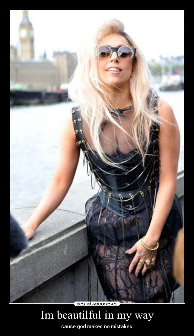 Im beautilful in my way - cause god makes no mistakes.