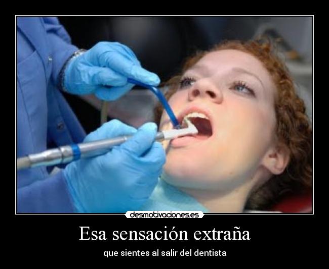 Esa sensación extraña - que sientes al salir del dentista