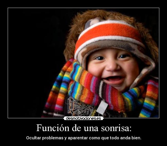 Función de una sonrisa: - Ocultar problemas y aparentar como que todo anda bien.