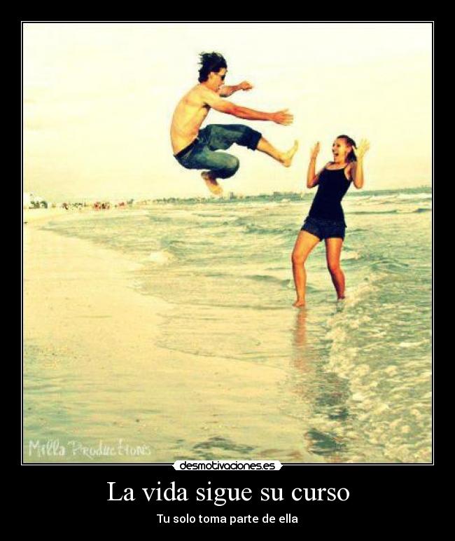 La vida sigue su curso - Tu solo toma parte de ella