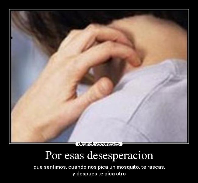 Por esas desesperacion -
