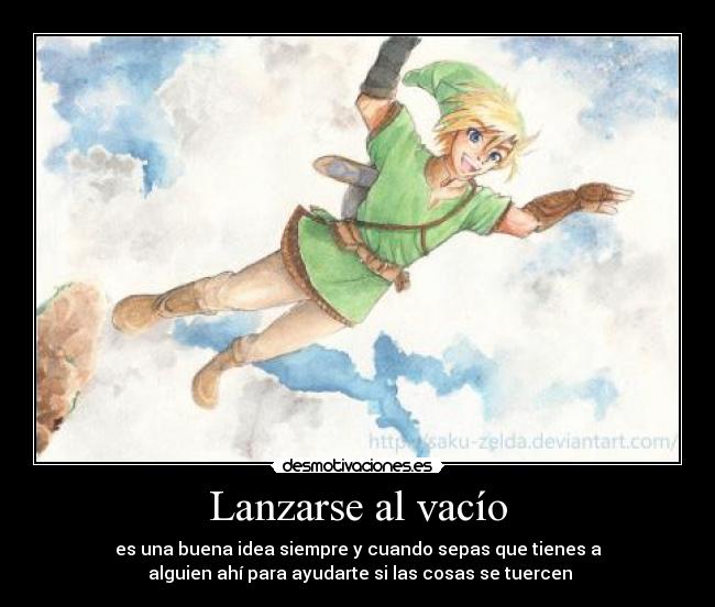 Lanzarse al vacío - es una buena idea siempre y cuando sepas que tienes a
 alguien ahí para ayudarte si las cosas se tuercen