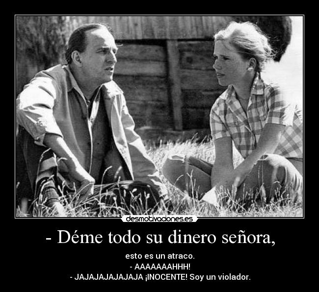 - Déme todo su dinero señora, -
