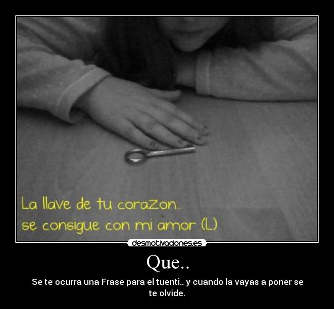 Que.. - Se te ocurra una Frase para el tuenti.. y cuando la vayas a poner se te olvide.