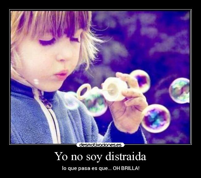 Yo no soy distraida - lo que pasa es que... OH BRILLA!