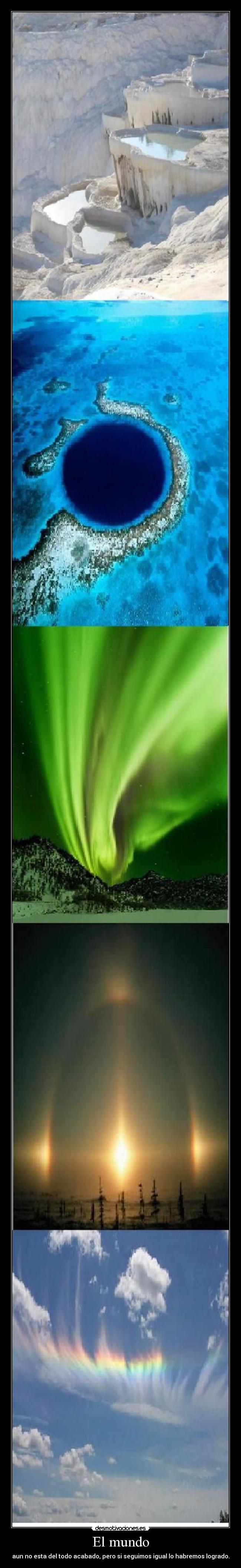 El mundo - aun no esta del todo acabado, pero si seguimos igual lo habremos logrado.