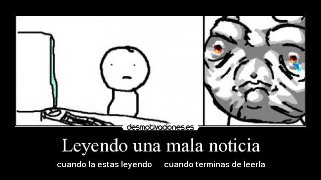 Leyendo una mala noticia - cuando la estas leyendo cuando terminas de leerla