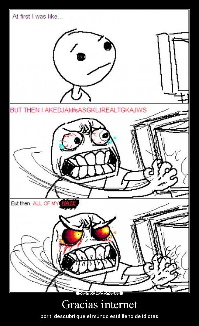 Gracias internet - por ti descubrí que el mundo está lleno de idiotas.