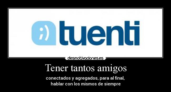 Tener tantos amigos -
