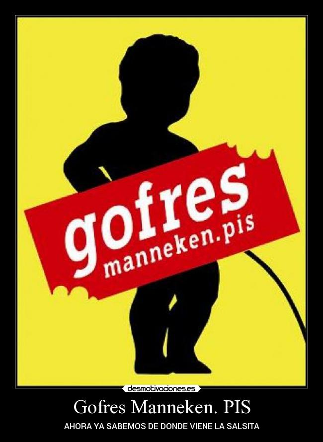 Gofres Manneken. PIS - AHORA YA SABEMOS DE DONDE VIENE LA SALSITA
