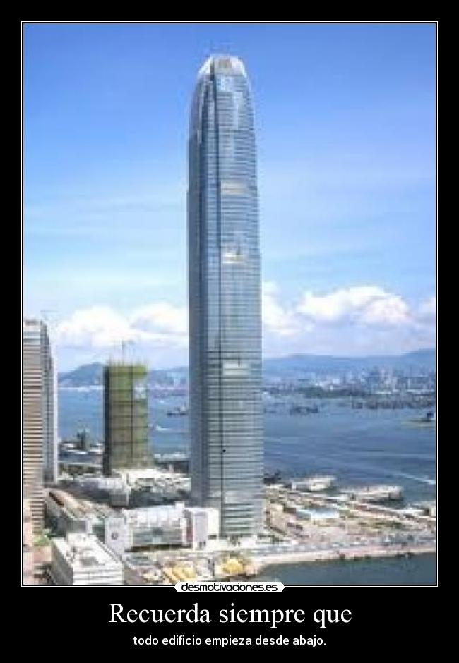 Recuerda siempre que - todo edificio empieza desde abajo.