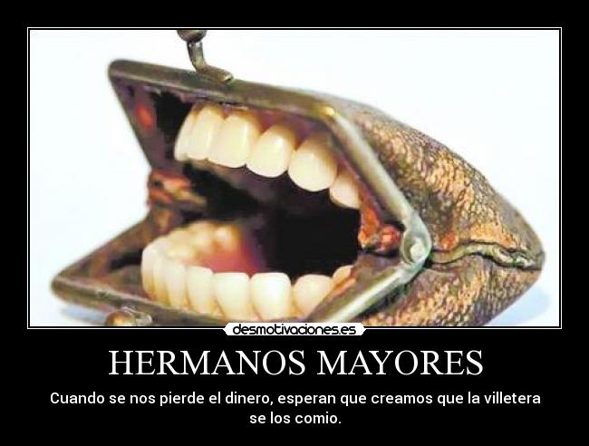 HERMANOS MAYORES - Cuando se nos pierde el dinero, esperan que creamos que la villetera se los comio.