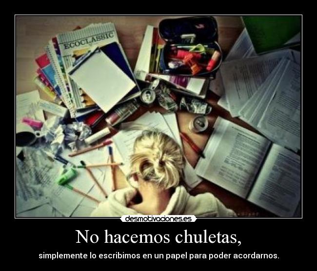 No hacemos chuletas, - simplemente lo escribimos en un papel para poder acordarnos.