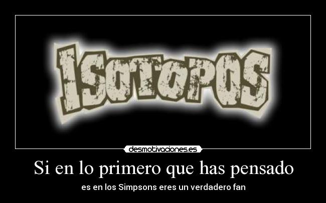 Si en lo primero que has pensado - es en los Simpsons eres un verdadero fan