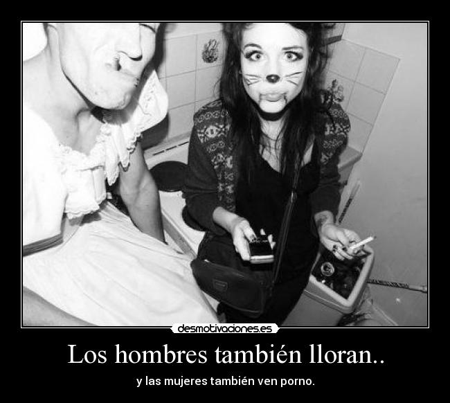 Los hombres también lloran.. - y las mujeres también ven porno.